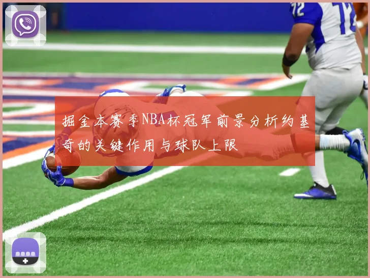 掘金本赛季NBA杯冠军前景分析约基奇的关键作用与球队上限