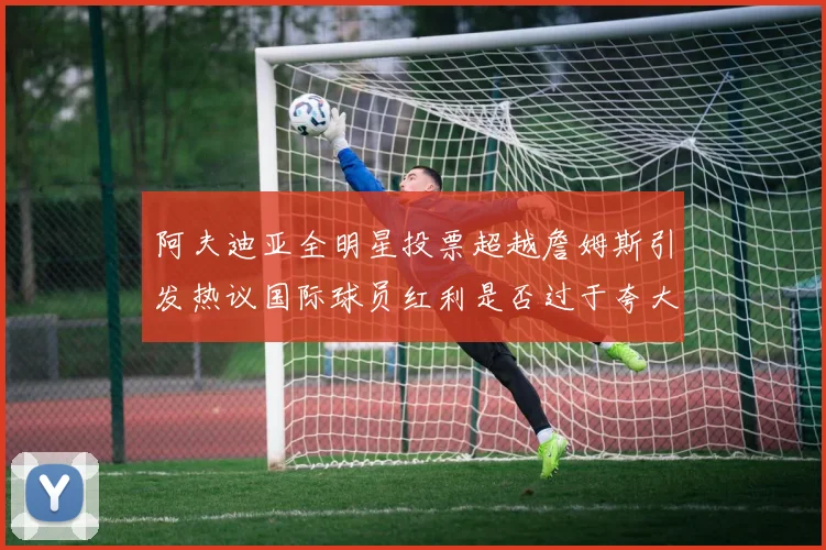 阿夫迪亚全明星投票超越詹姆斯引发热议国际球员红利是否过于夸大