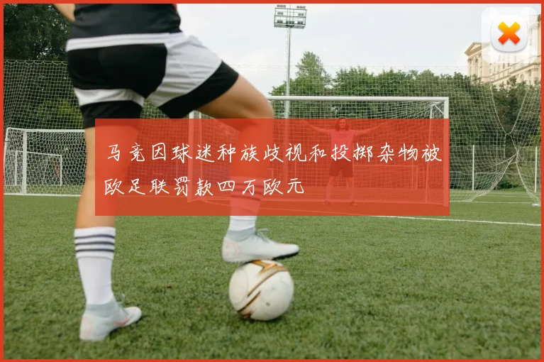 马竞因球迷种族歧视和投掷杂物被欧足联罚款四万欧元
