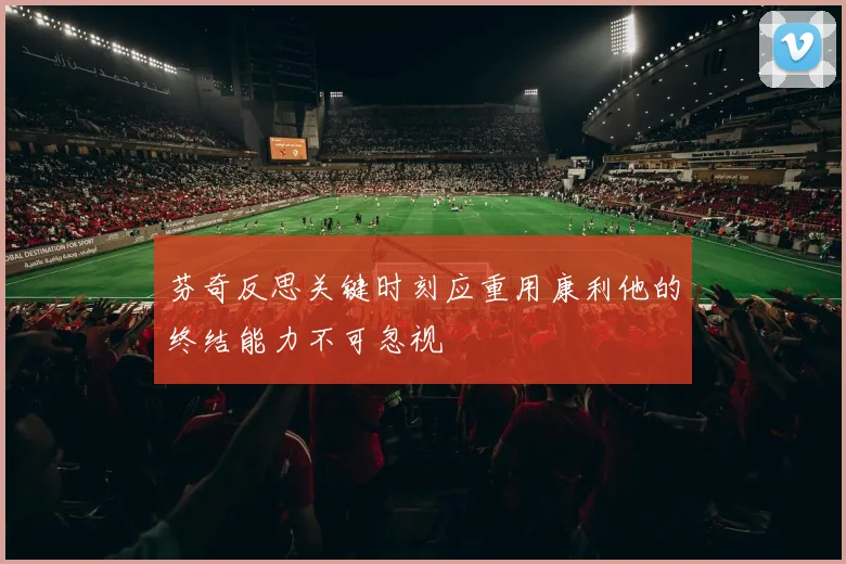 芬奇反思关键时刻应重用康利他的终结能力不可忽视